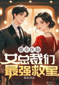 都市医仙女总裁们最强救星更新时间